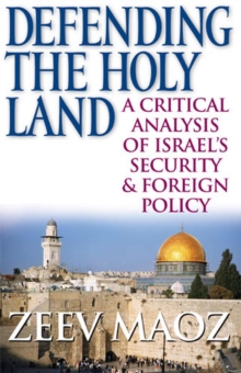 Defending the Holy Land : A Critical Analysis of Israel's Security and Foreign Policy, Paperback / softback Book Defending the Holy Land : A Critical Analysis of Israel's Security and Foreign Policy, Paperback / softback Book