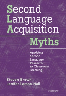 Second Language Acquisition Myths : Applying Second Language Research to Classroom Teaching