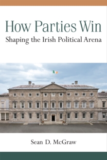 How Parties Win : Shaping the Irish Political Arena, Paperback / softback Book How Parties Win : Shaping the Irish Political Arena, Paperback / softback Book