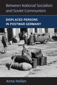 Between National Socialism and Soviet Communism : Displaced Persons in Postwar Germany, Paperback / softback Book Between National Socialism and Soviet Communism : Displaced Persons in Postwar Germany, Paperback / softback Book