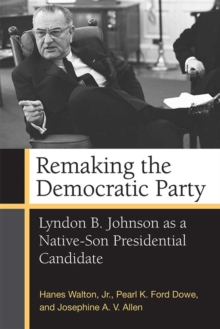Remaking the Democratic Party : Lyndon B. Johnson as a Native-Son Presidential Candidate, Paperback Book Remaking the Democratic Party : Lyndon B. Johnson as a Native-Son Presidential Candidate, Paperback Book