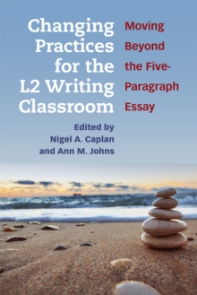 Changing Practices for the L2 Writing Classroom : Moving Beyond the Five-Paragraph Essay, Paperback / softback Book Changing Practices for the L2 Writing Classroom : Moving Beyond the Five-Paragraph Essay, Paperback / softback Book