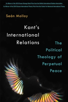 Kant's International Relations : The Political Theology of Perpetual Peace, Paperback / softback Book Kant's International Relations : The Political Theology of Perpetual Peace, Paperback / softback Book