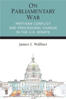 On Parliamentary War : Partisan Conflict and Procedural Change in the U.S. Senate