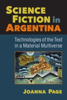 Science Fiction in Argentina : Technologies of the Text in a Material Multiverse, Paperback / softback Book Science Fiction in Argentina : Technologies of the Text in a Material Multiverse, Paperback / softback Book