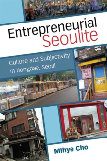 Entrepreneurial Seoulite : Culture and Subjectivity in Hongdae, Seoul, Paperback / softback Book Entrepreneurial Seoulite : Culture and Subjectivity in Hongdae, Seoul, Paperback / softback Book