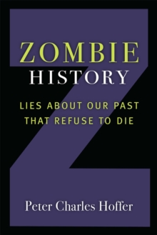 Zombie History : Lies About Our Past that Refuse to Die