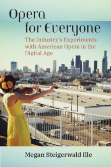 Opera for Everyone : The Industry's Experiments with American Opera in the Digital Age