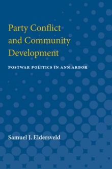 Party Conflict & Community Development : Postwar Politics in Ann Arbor