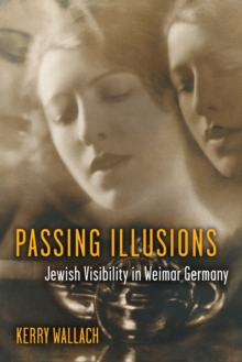 Passing Illusions : Jewish Visibility in Weimar Germany