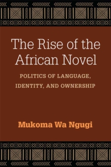 The Rise of the African Novel : Politics of Language, Identity, and Ownership, Hardback Book The Rise of the African Novel : Politics of Language, Identity, and Ownership, Hardback Book