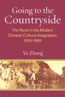 Going to the Countryside : The Rural in the Modern Chinese Cultural Imagination, 1915-1965, Hardback Book Going to the Countryside : The Rural in the Modern Chinese Cultural Imagination, 1915-1965, Hardback Book