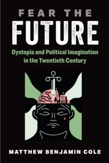 Fear the Future : Dystopia and Political Imagination in the Twentieth Century