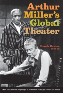 ARTHUR MILLER'S GLOBAL THEATER: HOW AN AMERICAN PLAYWRIGHT IS PERFORMED ON STAGES AROUND THE WORLD, Hardback Book ARTHUR MILLER'S GLOBAL THEATER: HOW AN AMERICAN PLAYWRIGHT IS PERFORMED ON STAGES AROUND THE WORLD, Hardback Book