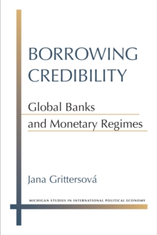 Borrowing Credibility : Global Banks and Monetary Regimes