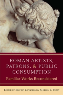 Roman Artists, Patrons, and Public Consumption : Familiar Works Reconsidered, Hardback Book Roman Artists, Patrons, and Public Consumption : Familiar Works Reconsidered, Hardback Book