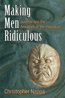 Making Men Ridiculous : Juvenal and the Anxieties of the Individual, Hardback Book Making Men Ridiculous : Juvenal and the Anxieties of the Individual, Hardback Book