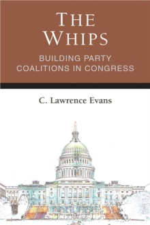 The Whips : Building Party Coalitions in Congress, Hardback Book The Whips : Building Party Coalitions in Congress, Hardback Book