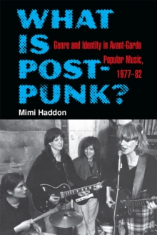 What Is Post-Punk? : Genre and Identity in Avant-Garde Popular Music, 1977-82