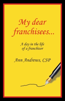 My Dear Franchisees : A day in the life of a franchisor