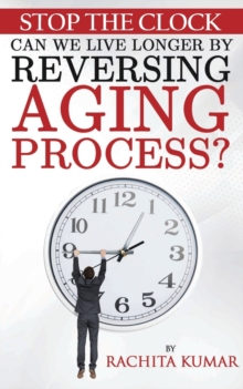 Stop The Clock : Can We Live Longer by Reversing Aging Process?