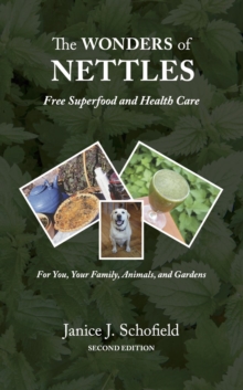 The Wonders of Nettles : Free 'Superfood' and Health Care for You, Pets, and Gardens