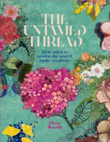 The Untamed Thread : Slow stitch to soothe the soul and ignite creativity