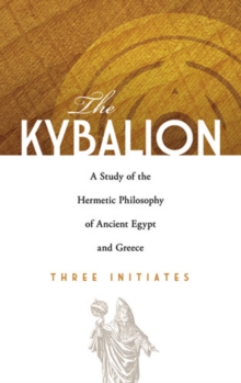 The Kybalion : A Study of the Hermetic Philosophy of Ancient Egypt and Greece