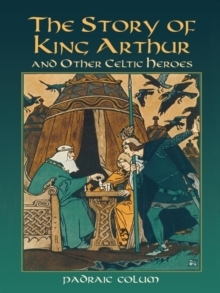 The Story of King Arthur and Other Celtic Heroes