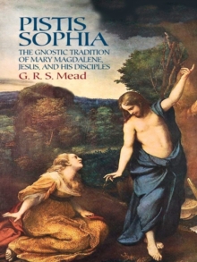 Pistis Sophia : The Gnostic Tradition of Mary Magdalene, Jesus, and His Disciples