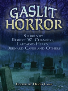 Gaslit Horror : Stories by Robert W. Chambers, Lafcadio Hearn, Bernard Capes and Others