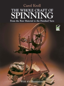 The Whole Craft of Spinning : From the Raw Material to the Finished Yarn