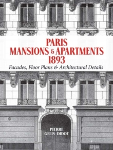 Paris Mansions and Apartments 1893 : Facades, Floor Plans and Architectural Details