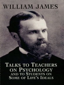 Talks to Teachers on Psychology and to Students on Some of Life's Ideals