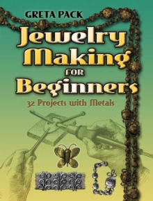 Jewelry Making for Beginners : 32 Projects with Metals