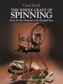 The Whole Craft of Spinning : From the Raw Material to the Finished Yarn