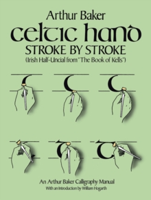 Celtic Hand Stroke by Stroke (Irish Half-Uncial from "the Book of Kells") : An Arthur Baker Calligraphy Manual