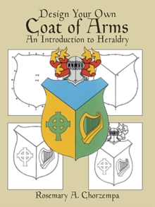 Design Your Own Coat of Arms : Introduction to Heraldry