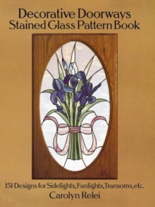 Decorative Doorways Stained Glass Pattern Book: 151 Designs for Sidelights, Fanlights, Transoms, etc. : 151 Designs for Sidelights, Fanlights, Transoms, etc., Paperback Book Decorative Doorways Stained Glass Pattern Book: 151 Designs for Sidelights, Fanlights, Transoms, etc. : 151 Designs for Sidelights, Fanlights, Transoms, etc., Paperback Book