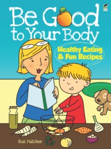 Be Good to Your Body--Healthy Eating and Fun Recipes