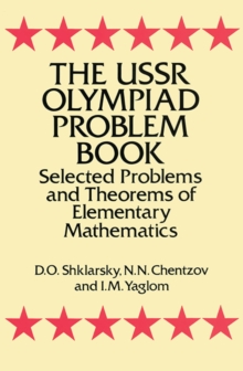 The USSR Olympiad Problem Book : Selected Problems and Theorems of Elementary Mathematics
