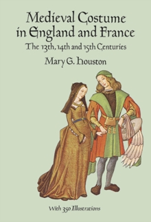 Medieval Costume in England and France : The 13th, 14th and 15th Centuries, Paperback / softback Book Medieval Costume in England and France : The 13th, 14th and 15th Centuries, Paperback / softback Book