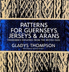 Patterns for Guernseys, Jerseys & Arans : Fishermen's Sweaters  from the British Isles