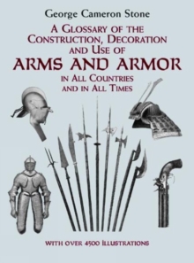A Glossary of the Construction, Decoration and Use of Arms and Armor : in All Countries and in All Times, Paperback / softback Book A Glossary of the Construction, Decoration and Use of Arms and Armor : in All Countries and in All Times, Paperback / softback Book