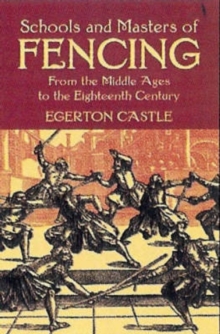 Schools and Masters of Fencing : From the Middle Ages to the Eighteenth Century, Paperback / softback Book Schools and Masters of Fencing : From the Middle Ages to the Eighteenth Century, Paperback / softback Book