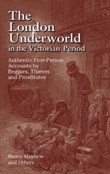 The London Underworld in the Victorian Period: v. 1 : Authentic First-Person Accounts by Beggars, Thieves and Prostitutes