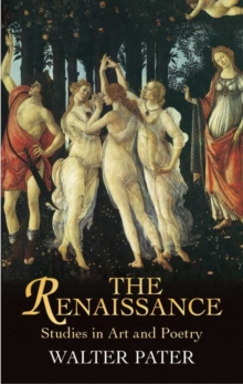 The Renaissance : Studies in Art and Poetry, Paperback / softback Book The Renaissance : Studies in Art and Poetry, Paperback / softback Book