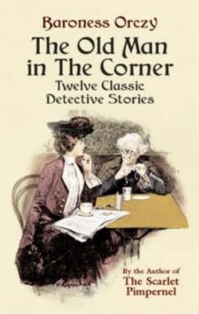 The Old Man in the Corner : Twelve Classic Detective Stories, Paperback / softback Book The Old Man in the Corner : Twelve Classic Detective Stories, Paperback / softback Book