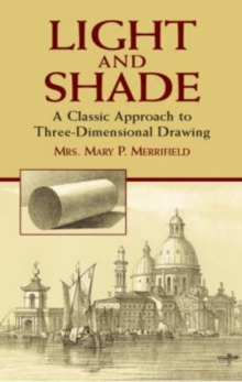 Light and Shade : A Classic Approach to Three-Dimensional Drawing, Paperback / softback Book Light and Shade : A Classic Approach to Three-Dimensional Drawing, Paperback / softback Book