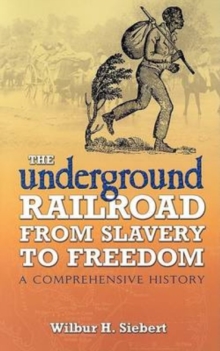 The Underground Railroad from Slavery to Freedom : A Comprehensive History